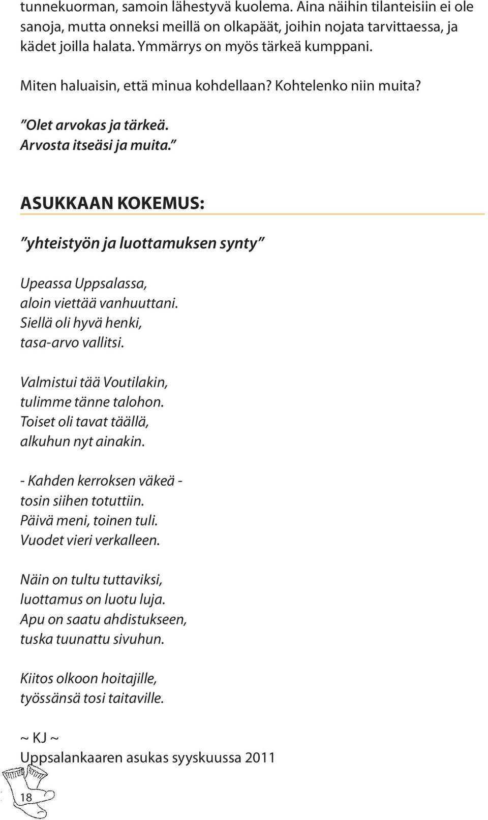 ASUKKAAN KOKEMUS: yhteistyön ja luottamuksen synty Upeassa Uppsalassa, aloin viettää vanhuuttani. Siellä oli hyvä henki, tasa-arvo vallitsi. Valmistui tää Voutilakin, tulimme tänne talohon.