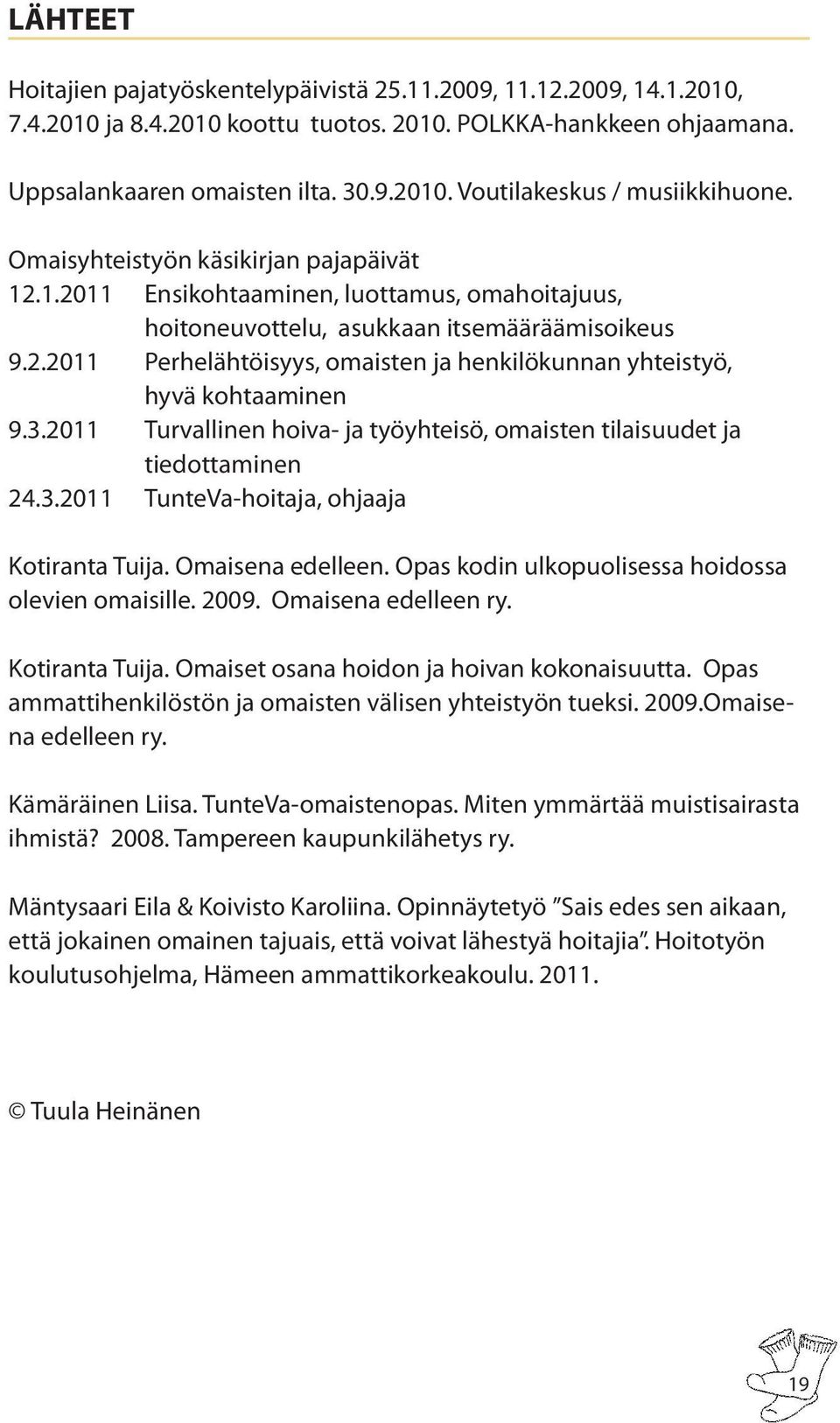 3.2011 Turvallinen hoiva- ja työyhteisö, omaisten tilaisuudet ja tiedottaminen 24.3.2011 TunteVa-hoitaja, ohjaaja Kotiranta Tuija. Omaisena edelleen.