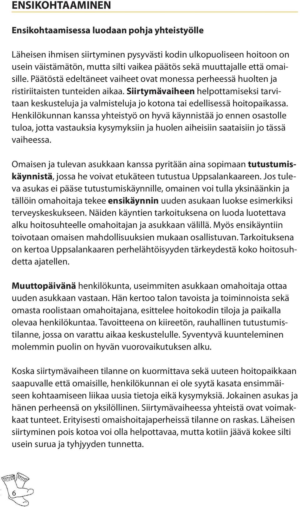 Siirtymävaiheen helpottamiseksi tarvitaan keskusteluja ja valmisteluja jo kotona tai edellisessä hoitopaikassa.