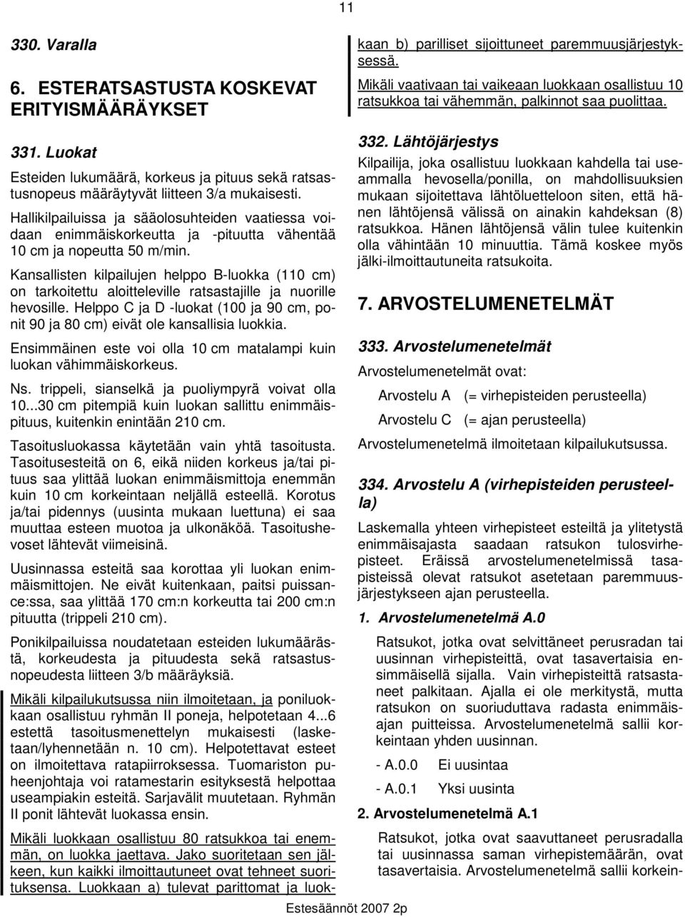 Mikäli vaativaan tai vaikeaan luokkaan osallistuu 10 ratsukkoa tai vähemmän, palkinnot saa puolittaa. 331.
