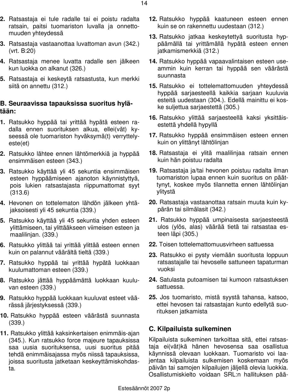 Ratsukko hyppää tai yrittää hypätä esteen radalla ennen suorituksen alkua, ellei(vät) kyseessä ole tuomariston hyväksymä(t) verryttelyeste(et) 2.