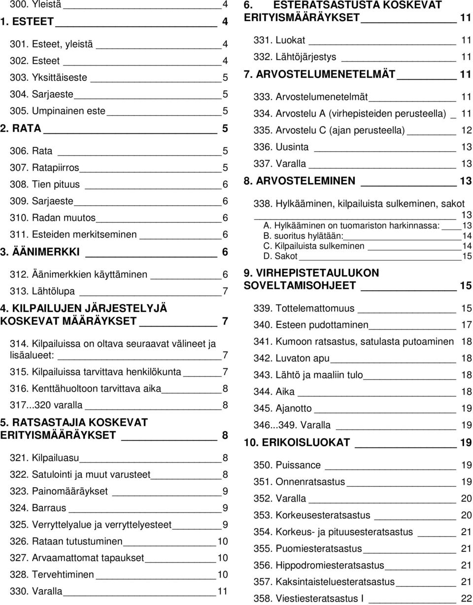 Kilpailuissa on oltava seuraavat välineet ja lisäalueet: 7 315. Kilpailuissa tarvittava henkilökunta 7 316. Kenttähuoltoon tarvittava aika 8 317...320 varalla 8 5.