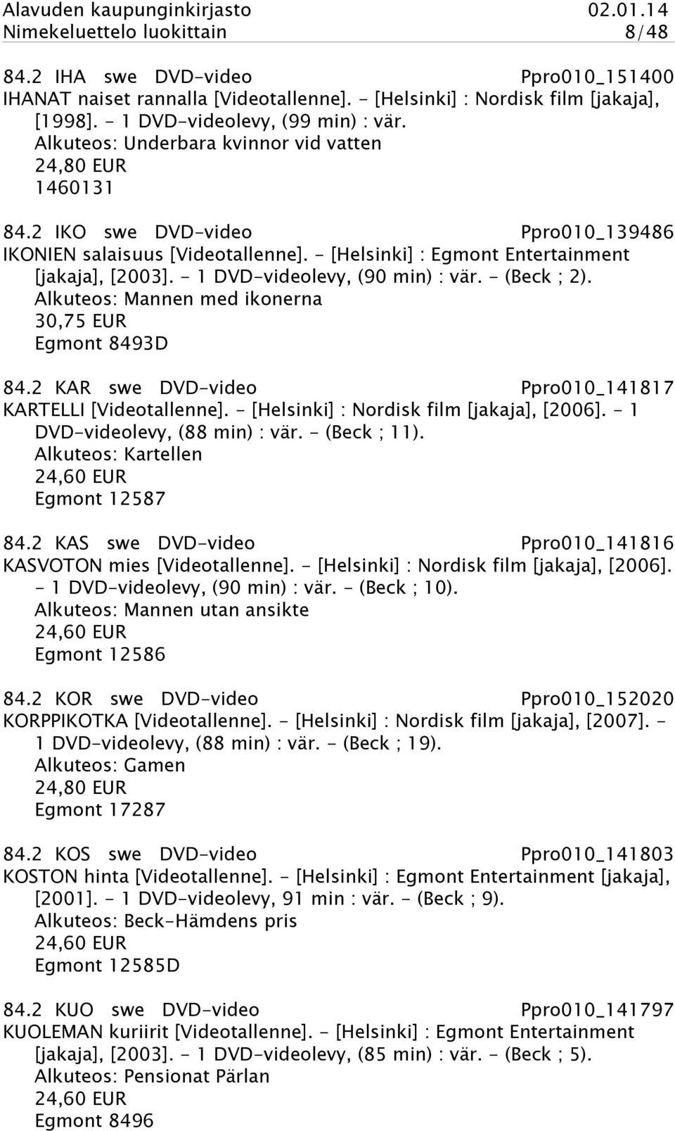 - 1 DVD-videolevy, (90 min) : vär. - (Beck ; 2). Alkuteos: Mannen med ikonerna 30,75 EUR Egmont 8493D 84.2 KAR swe DVD-video Ppro010_141817 KARTELLI [Videotallenne].