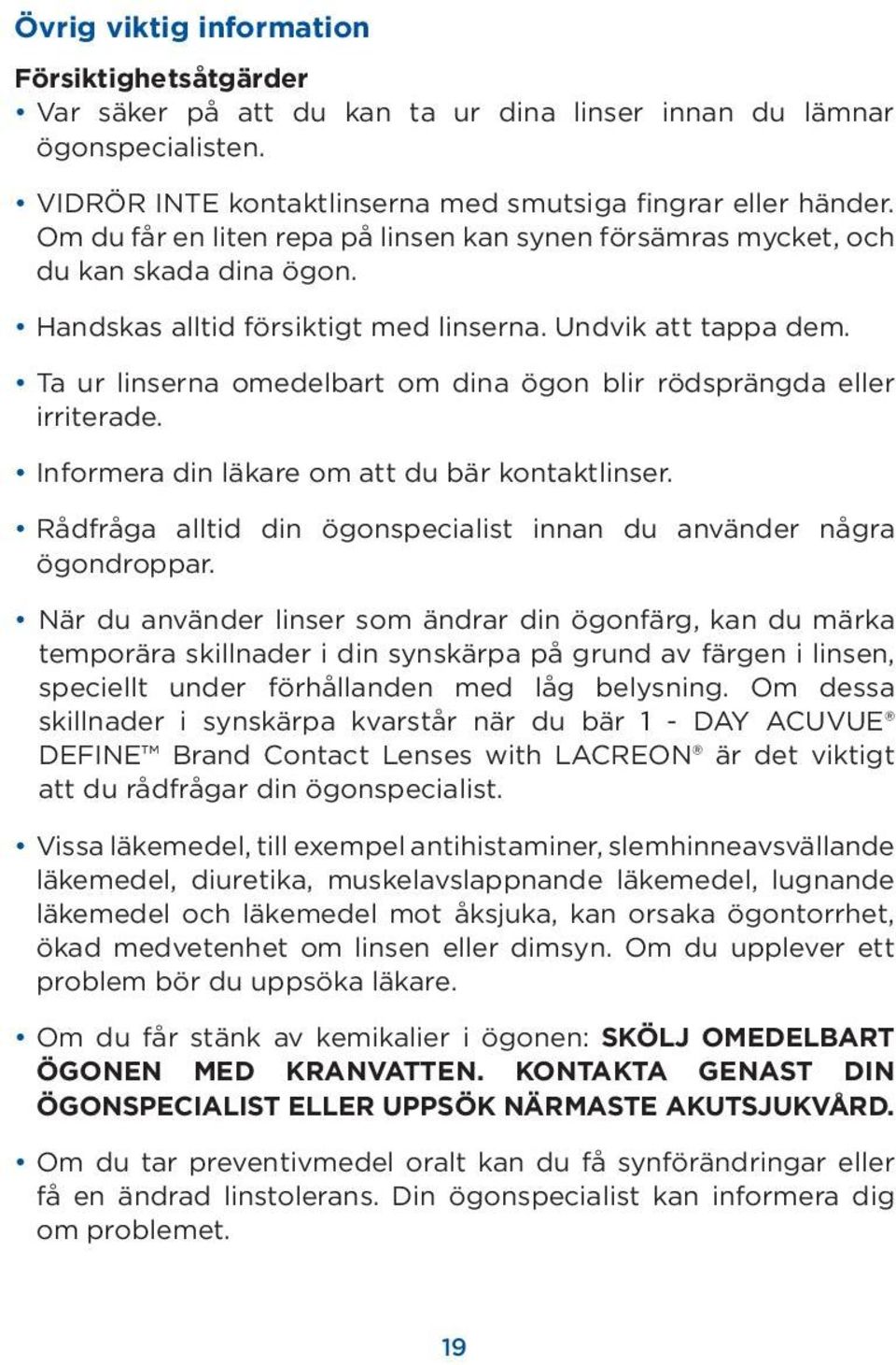 Ta ur linserna omedelbart om dina ögon blir rödsprängda eller irriterade. Informera din läkare om att du bär kontaktlinser. Rådfråga alltid din ögonspecialist innan du använder några ögondroppar.