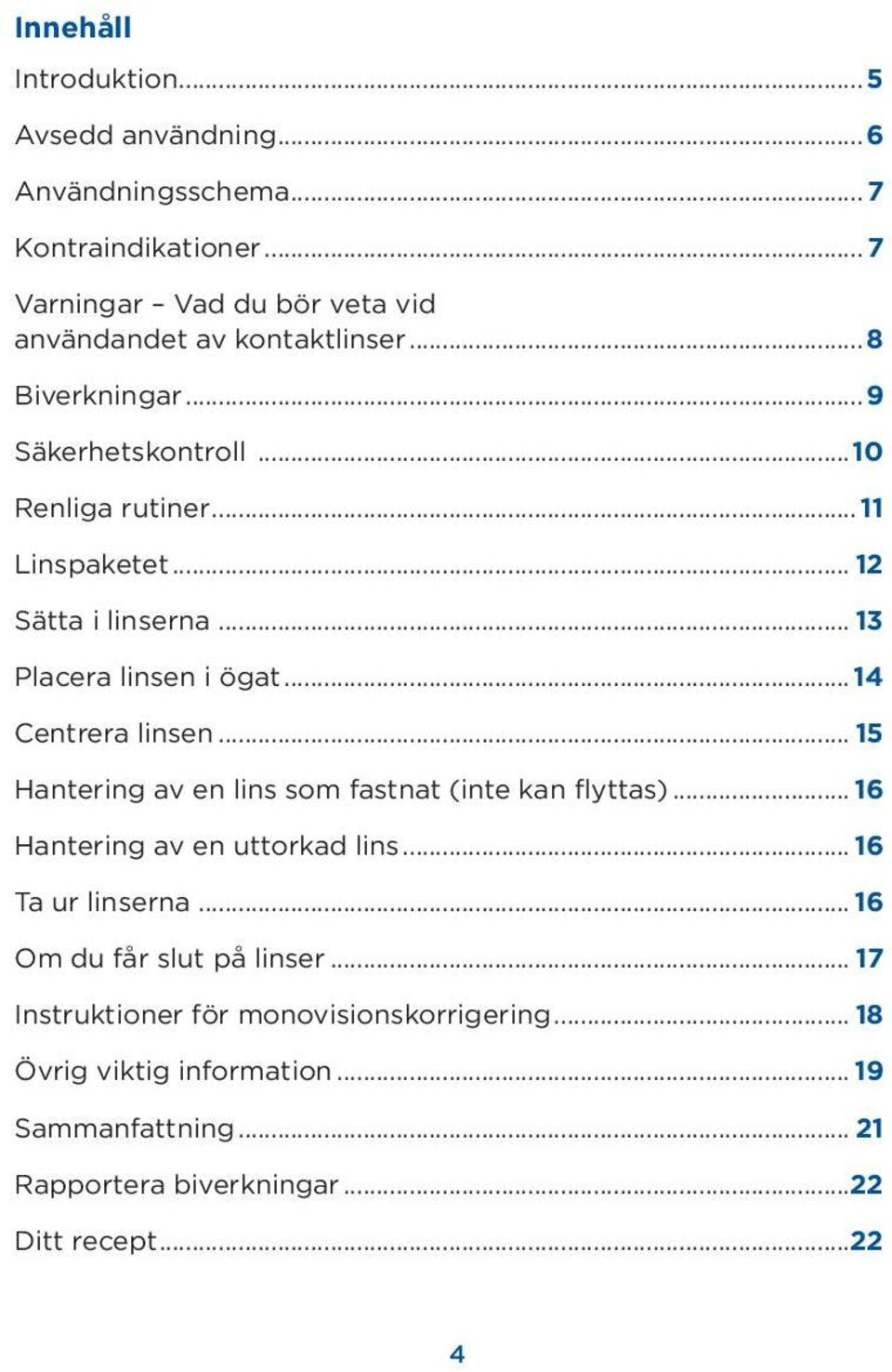 .. 12 Sätta i linserna... 13 Placera linsen i ögat... 14 Centrera linsen... 15 Hantering av en lins som fastnat (inte kan flyttas).