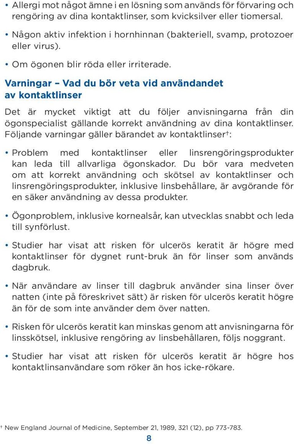 Varningar Vad du bör veta vid användandet av kontaktlinser Det är mycket viktigt att du följer anvisningarna från din ögonspecialist gällande korrekt användning av dina kontaktlinser.