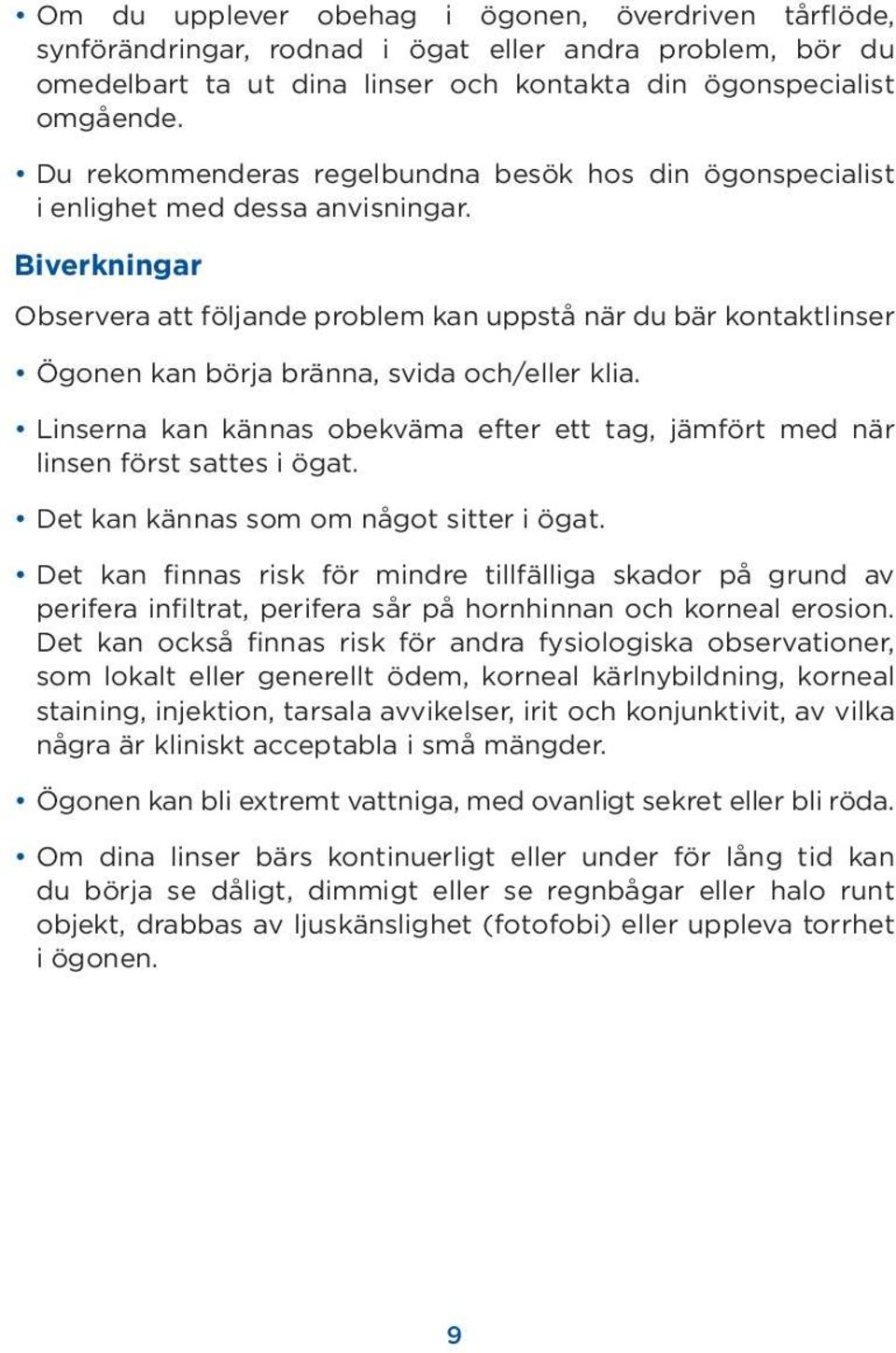 Biverkningar Observera att följande problem kan uppstå när du bär kontaktlinser Ögonen kan börja bränna, svida och/eller klia.