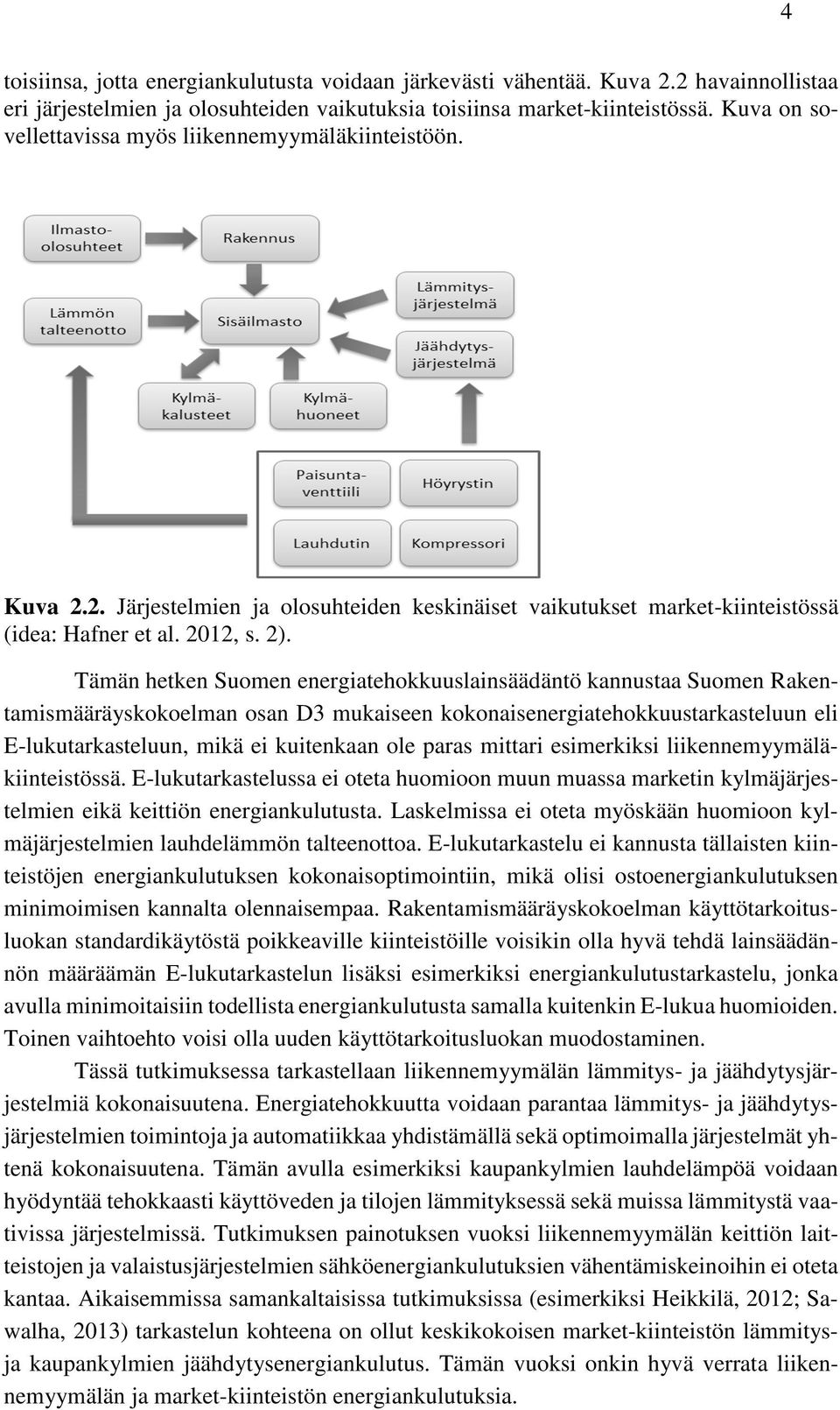 Tämän hetken Suomen energiatehokkuuslainsäädäntö kannustaa Suomen Rakentamismääräyskokoelman osan D3 mukaiseen kokonaisenergiatehokkuustarkasteluun eli E-lukutarkasteluun, mikä ei kuitenkaan ole