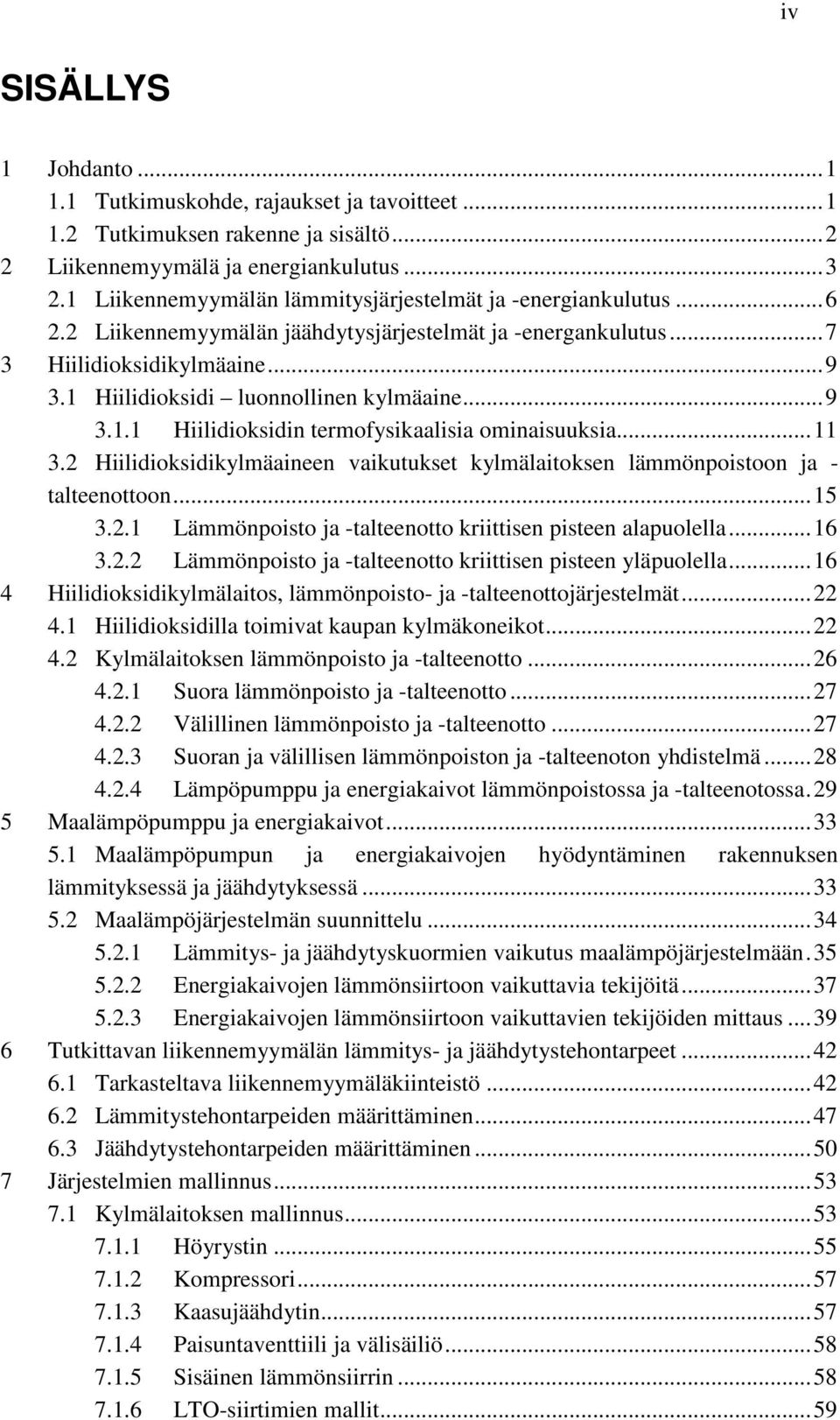 1 Hiilidioksidi luonnollinen kylmäaine... 9 3.1.1 Hiilidioksidin termofysikaalisia ominaisuuksia... 11 3.2 Hiilidioksidikylmäaineen vaikutukset kylmälaitoksen lämmönpoistoon ja - talteenottoon... 15 3.