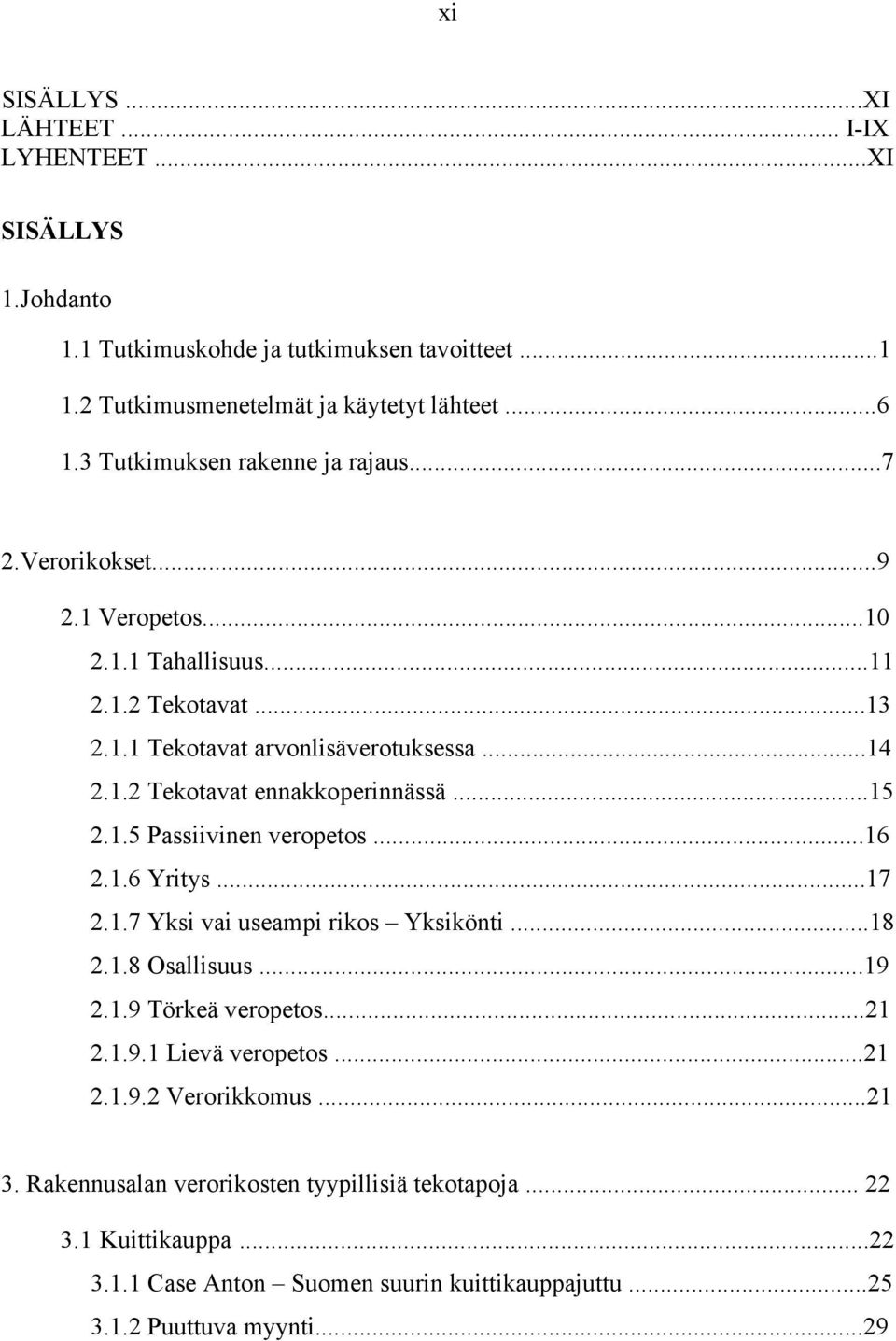 ..15 2.1.5 Passiivinen veropetos...16 2.1.6 Yritys...17 2.1.7 Yksi vai useampi rikos Yksikönti...18 2.1.8 Osallisuus...19 2.1.9 Törkeä veropetos...21 2.1.9.1 Lievä veropetos...21 2.1.9.2 Verorikkomus.