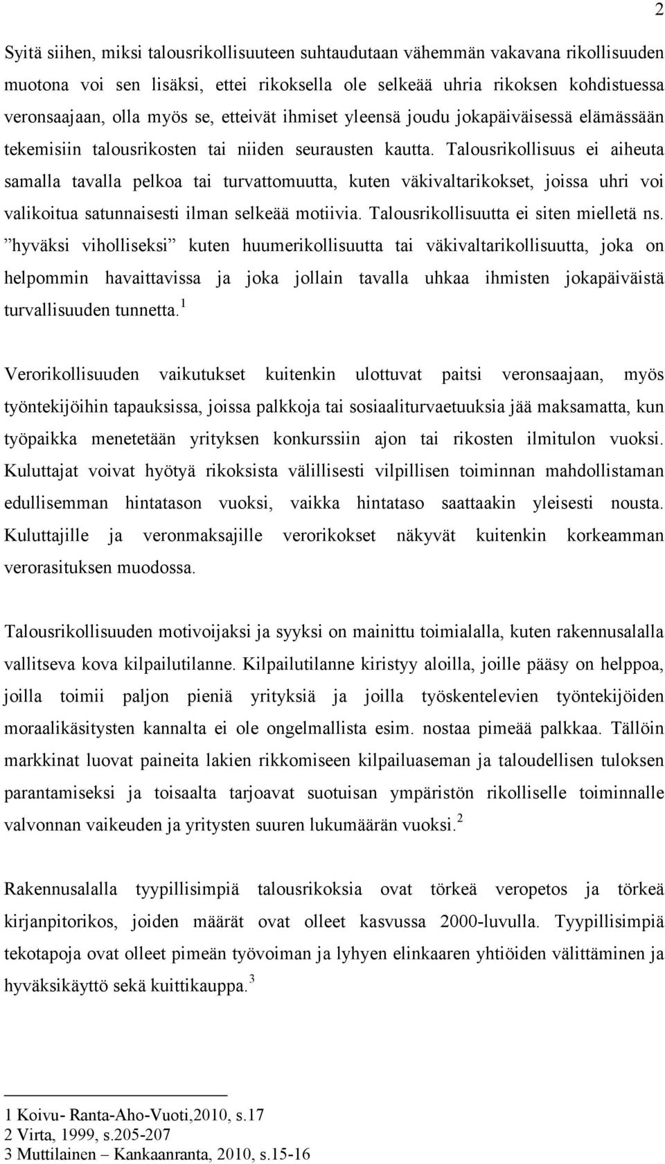 Talousrikollisuus ei aiheuta samalla tavalla pelkoa tai turvattomuutta, kuten väkivaltarikokset, joissa uhri voi valikoitua satunnaisesti ilman selkeää motiivia.