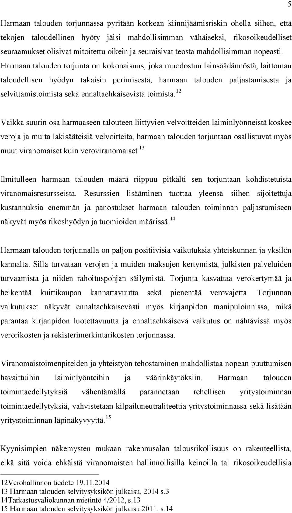 Harmaan talouden torjunta on kokonaisuus, joka muodostuu lainsäädännöstä, laittoman taloudellisen hyödyn takaisin perimisestä, harmaan talouden paljastamisesta ja selvittämistoimista sekä