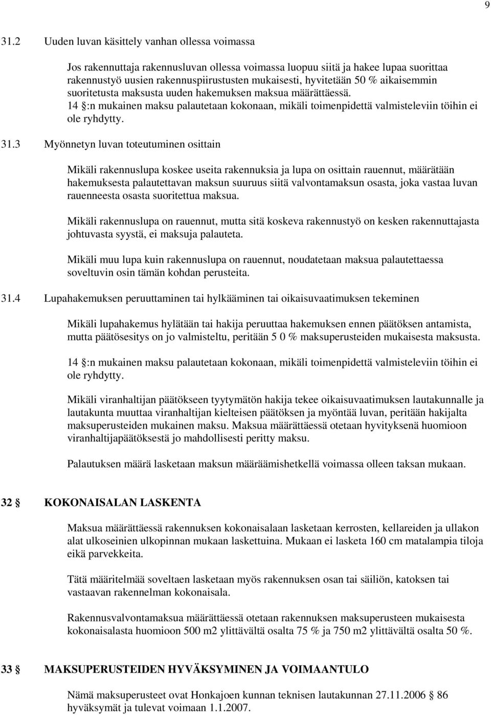 3 Myönnetyn luvan toteutuminen osittain Mikäli rakennuslupa koskee useita rakennuksia ja lupa on osittain rauennut, määrätään hakemuksesta palautettavan maksun suuruus siitä valvontamaksun osasta,