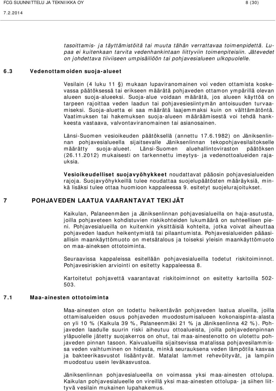 3 Vedenottamoiden suoja-alueet Vesilain (4 luku 11 ) mukaan lupaviranomainen voi veden ottamista koskevassa päätöksessä tai erikseen määrätä pohjaveden ottamon ympärillä olevan alueen suoja-alueeksi.