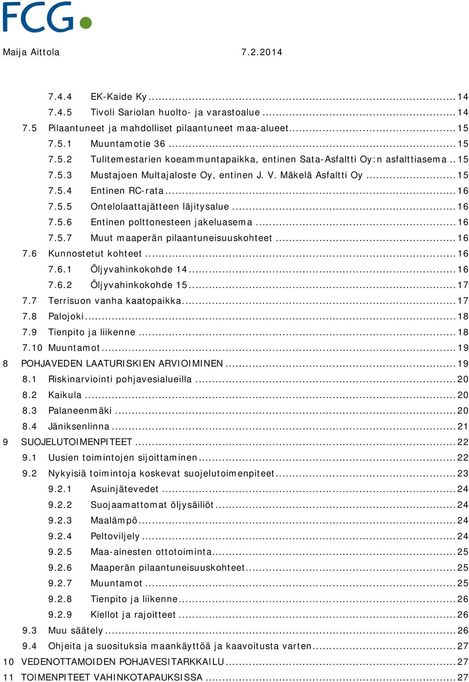 .. 16 7.6 Kunnostetut kohteet... 16 7.6.1 Öljyvahinkokohde 14... 16 7.6.2 Öljyvahinkokohde 15... 17 7.7 Terrisuon vanha kaatopaikka... 17 7.8 Palojoki... 18 7.9 Tienpito ja liikenne... 18 7.10 Muuntamot.