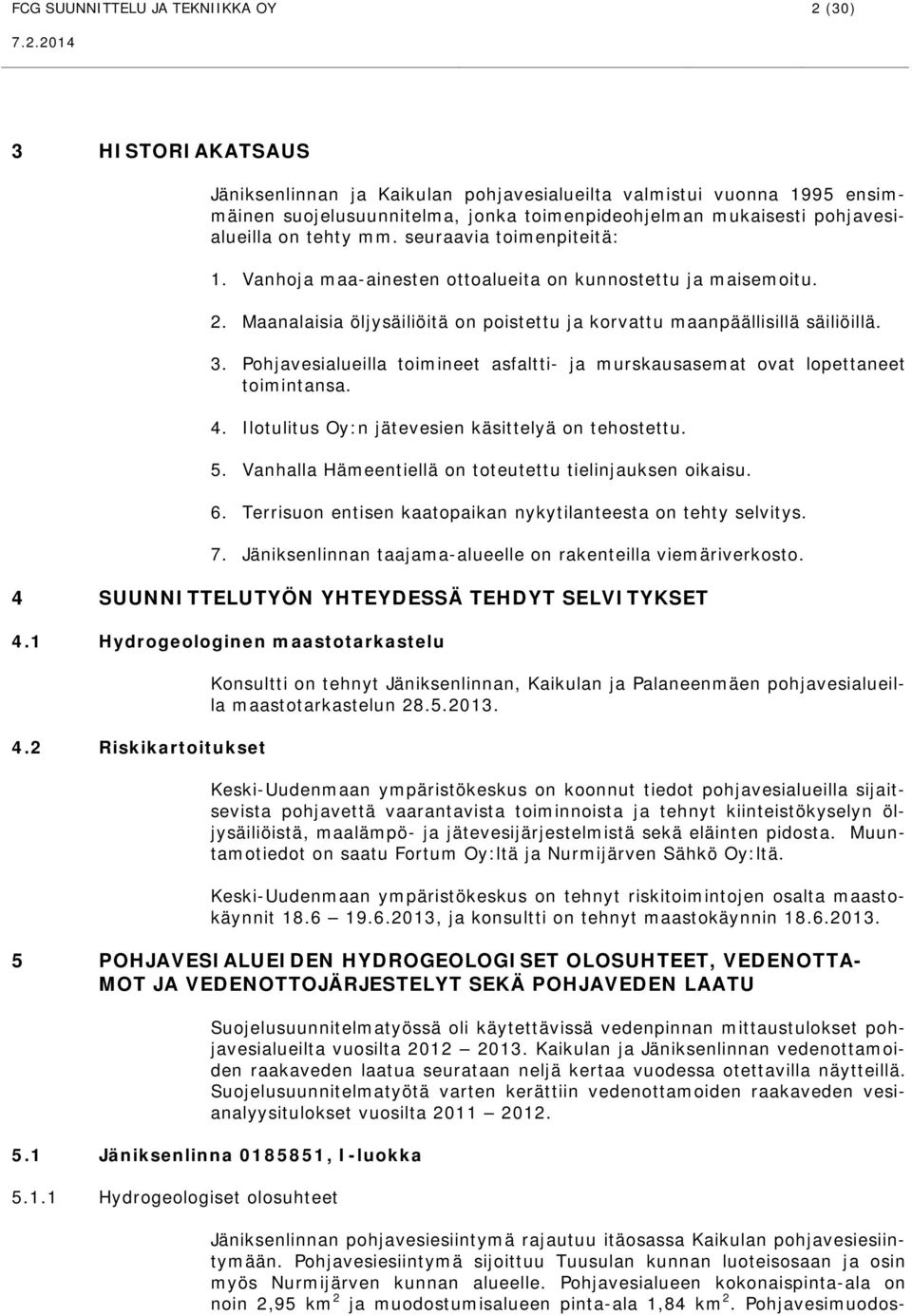 Maanalaisia öljysäiliöitä on poistettu ja korvattu maanpäällisillä säiliöillä. 3. Pohjavesialueilla toimineet asfaltti- ja murskausasemat ovat lopettaneet toimintansa. 4.