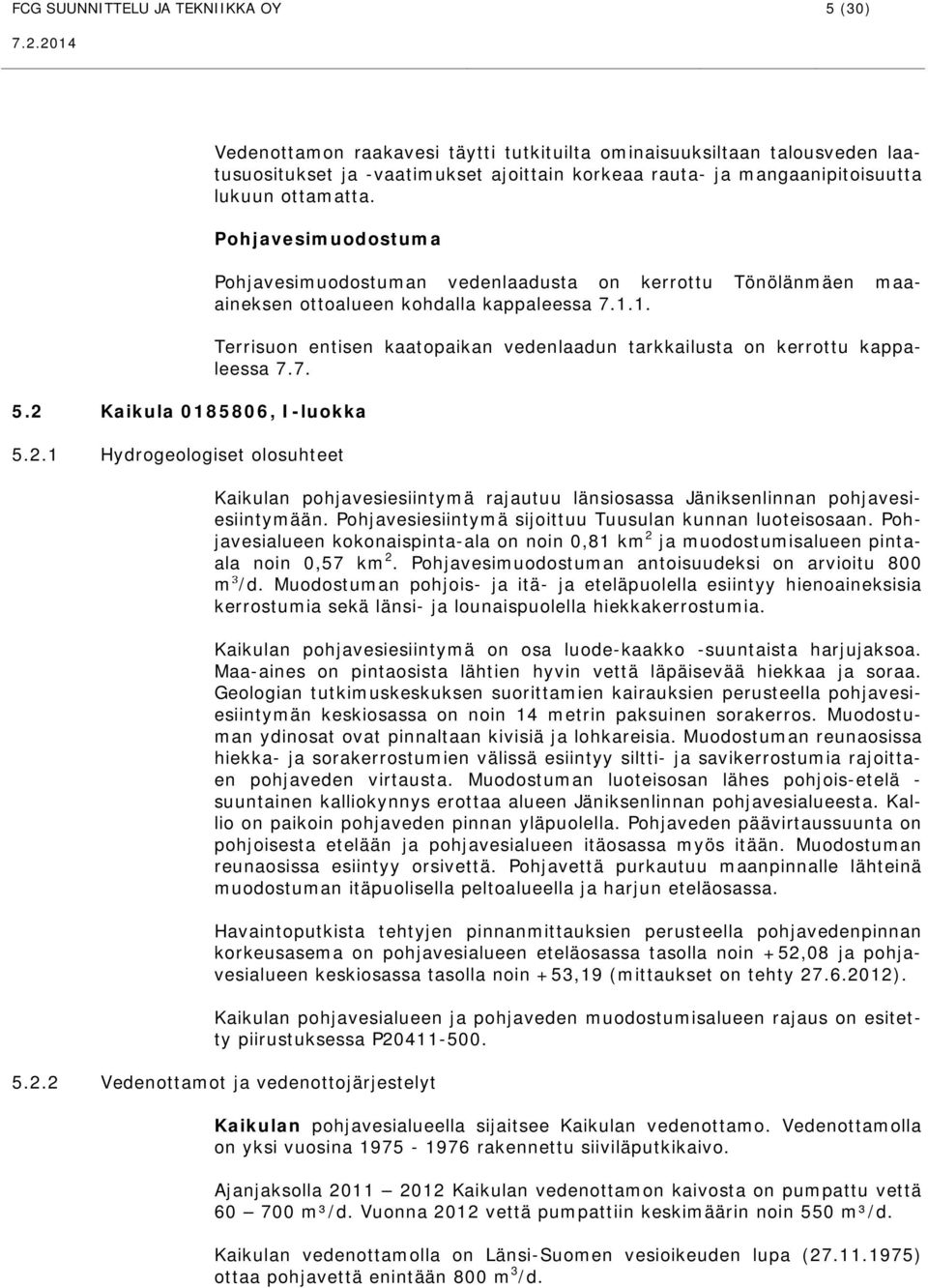 1.1. Terrisuon entisen kaatopaikan vedenlaadun tarkkailusta on kerrottu kappaleessa 7.7. Kaikulan pohjavesiesiintymä rajautuu länsiosassa Jäniksenlinnan pohjavesiesiintymään.