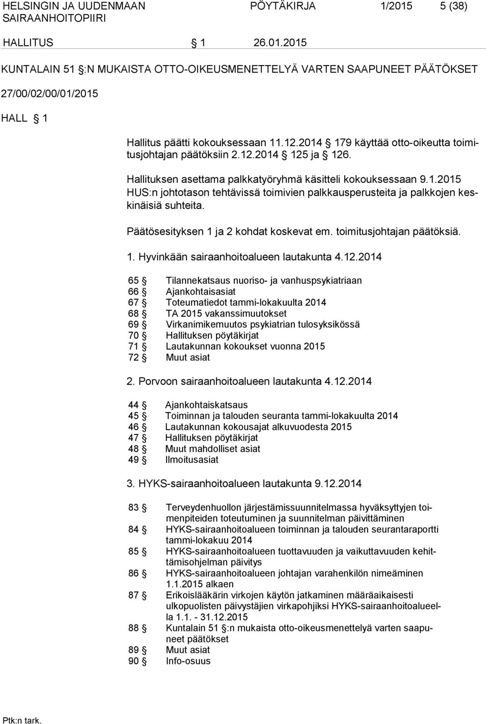 Päätösesityksen 1 ja 2 kohdat koskevat em. toimitusjohtajan päätöksiä. 1. Hyvinkään sairaanhoitoalueen lautakunta 4.12.