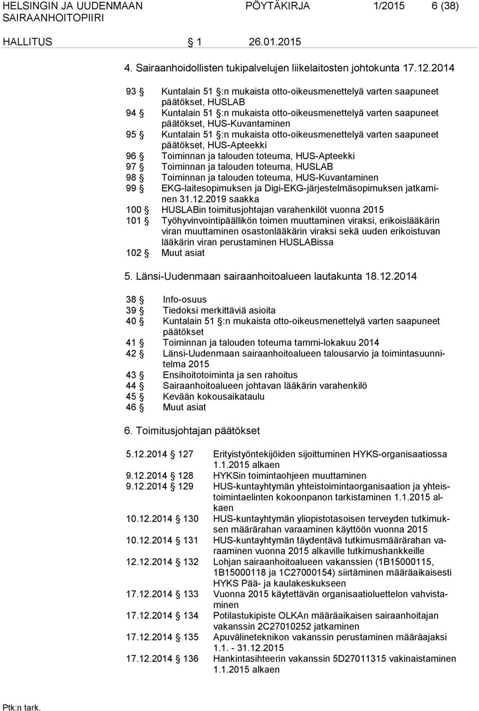 51 :n mukaista otto-oikeusmenettelyä varten saapuneet päätökset, HUS-Apteekki 96 Toiminnan ja talouden toteuma, HUS-Apteekki 97 Toiminnan ja talouden toteuma, HUSLAB 98 Toiminnan ja talouden toteuma,