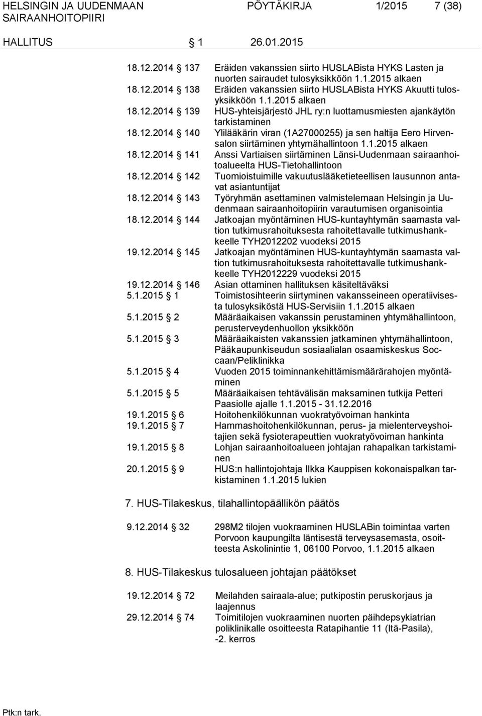 1.2015 alkaen 18.12.2014 141 Anssi Vartiaisen siirtäminen Länsi-Uudenmaan sairaanhoitoalueelta HUS-Tietohallintoon 18.12.2014 142 Tuomioistuimille vakuutuslääketieteellisen lausunnon antavat asiantuntijat 18.