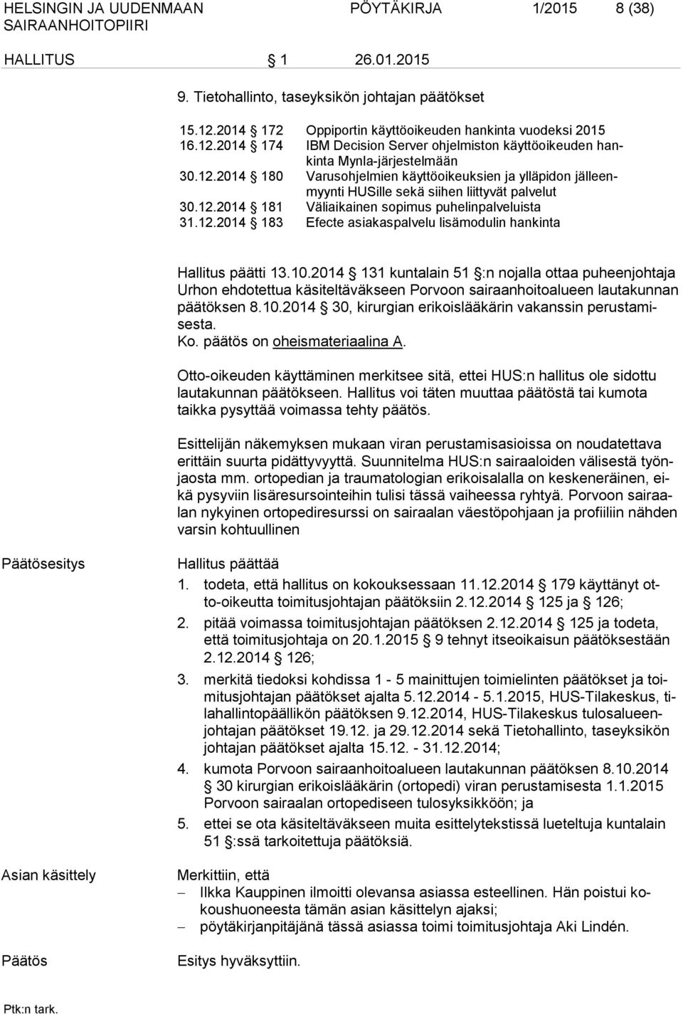 12.2014 181 Väliaikainen sopimus puhelinpalveluista 31.12.2014 183 Efecte asiakaspalvelu lisämodulin hankinta Hallitus päätti 13.10.