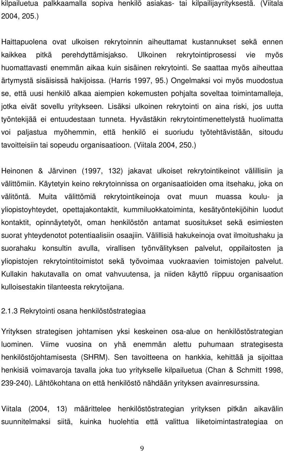 Ulkoinen rekrytointiprosessi vie myös huomattavasti enemmän aikaa kuin sisäinen rekrytointi. Se saattaa myös aiheuttaa ärtymystä sisäisissä hakijoissa. (Harris 1997, 95.