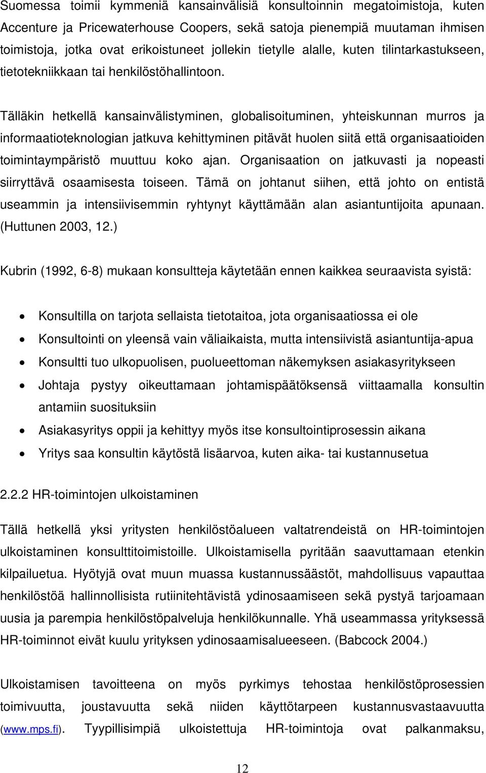 Tälläkin hetkellä kansainvälistyminen, globalisoituminen, yhteiskunnan murros ja informaatioteknologian jatkuva kehittyminen pitävät huolen siitä että organisaatioiden toimintaympäristö muuttuu koko