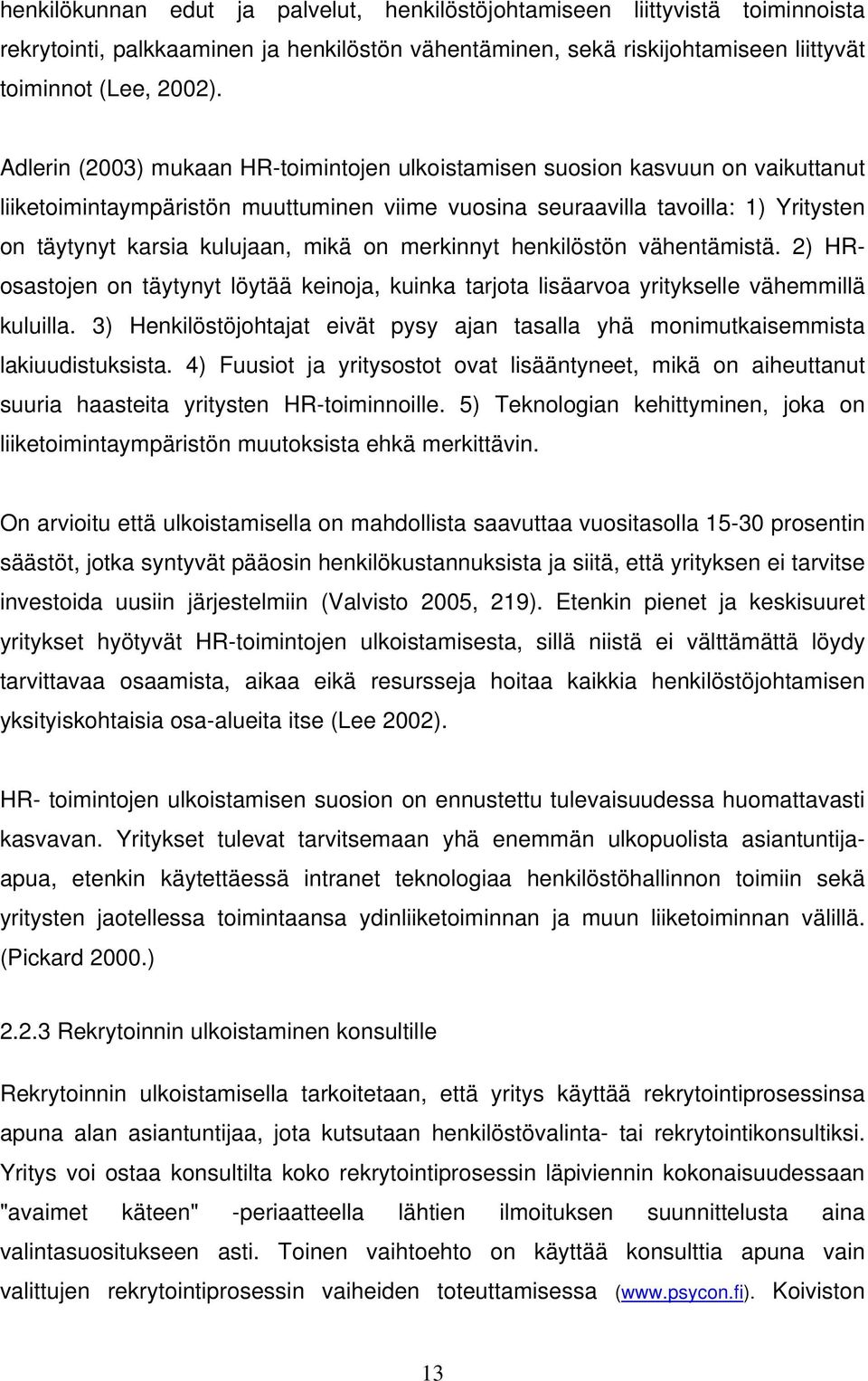 mikä on merkinnyt henkilöstön vähentämistä. 2) HRosastojen on täytynyt löytää keinoja, kuinka tarjota lisäarvoa yritykselle vähemmillä kuluilla.