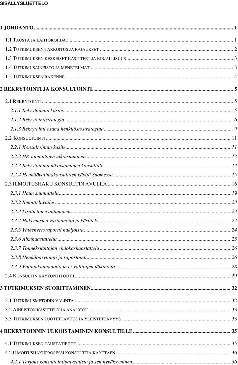 .. 9 2.2 KONSULTOINTI... 11 2.2.1 Konsultoinnin käsite... 11 2.2.2 HR-toimintojen ulkoistaminen... 12 2.2.3 Rekrytoinnin ulkoistaminen konsultille... 13 2.2.4 Henkilövalintakonsulttien käyttö Suomessa.