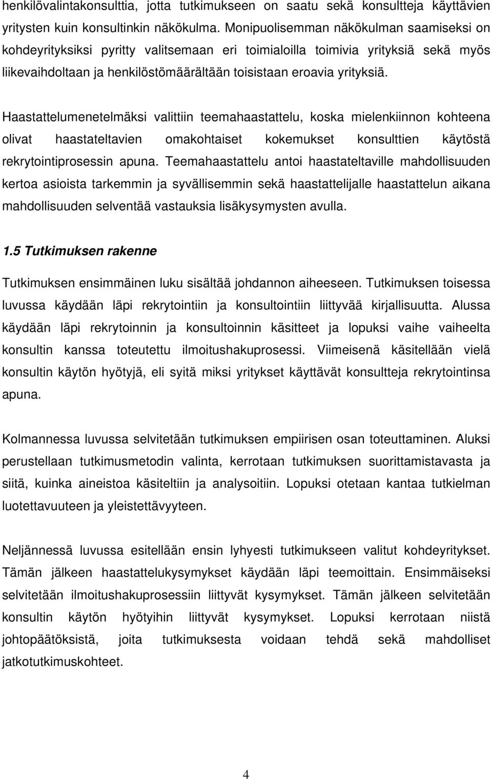 Haastattelumenetelmäksi valittiin teemahaastattelu, koska mielenkiinnon kohteena olivat haastateltavien omakohtaiset kokemukset konsulttien käytöstä rekrytointiprosessin apuna.