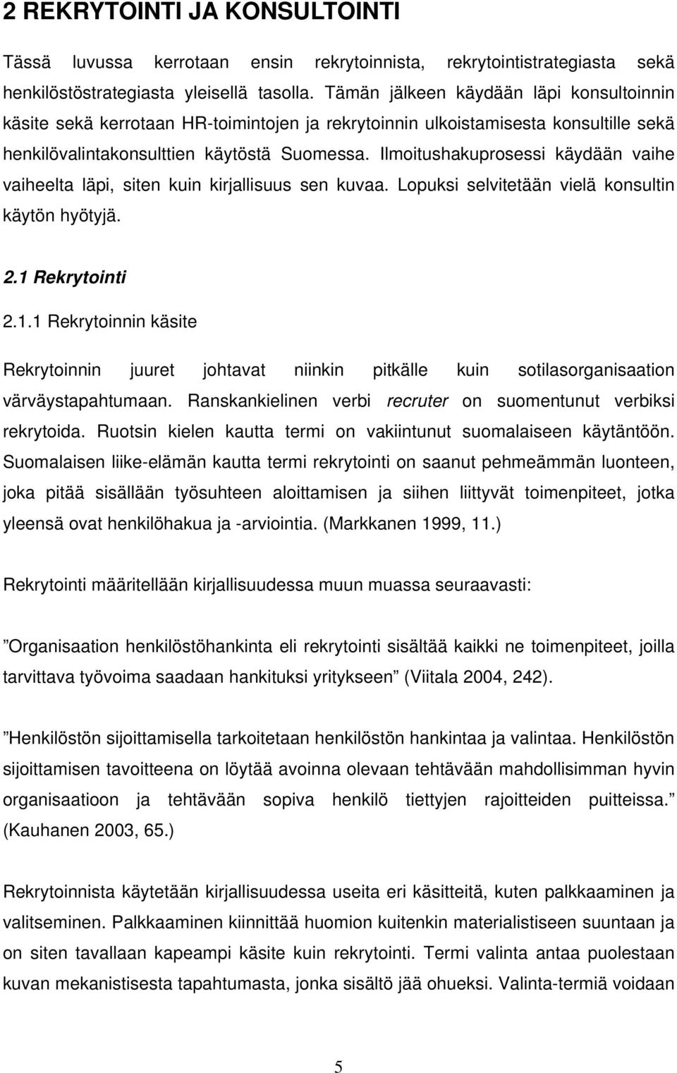 Ilmoitushakuprosessi käydään vaihe vaiheelta läpi, siten kuin kirjallisuus sen kuvaa. Lopuksi selvitetään vielä konsultin käytön hyötyjä. 2.1 