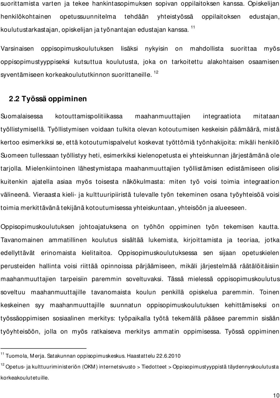 11 Varsinaisen oppisopimuskoulutuksen lisäksi nykyisin on mahdollista suorittaa myös oppisopimustyyppiseksi kutsuttua koulutusta, joka on tarkoitettu alakohtaisen osaamisen syventämiseen