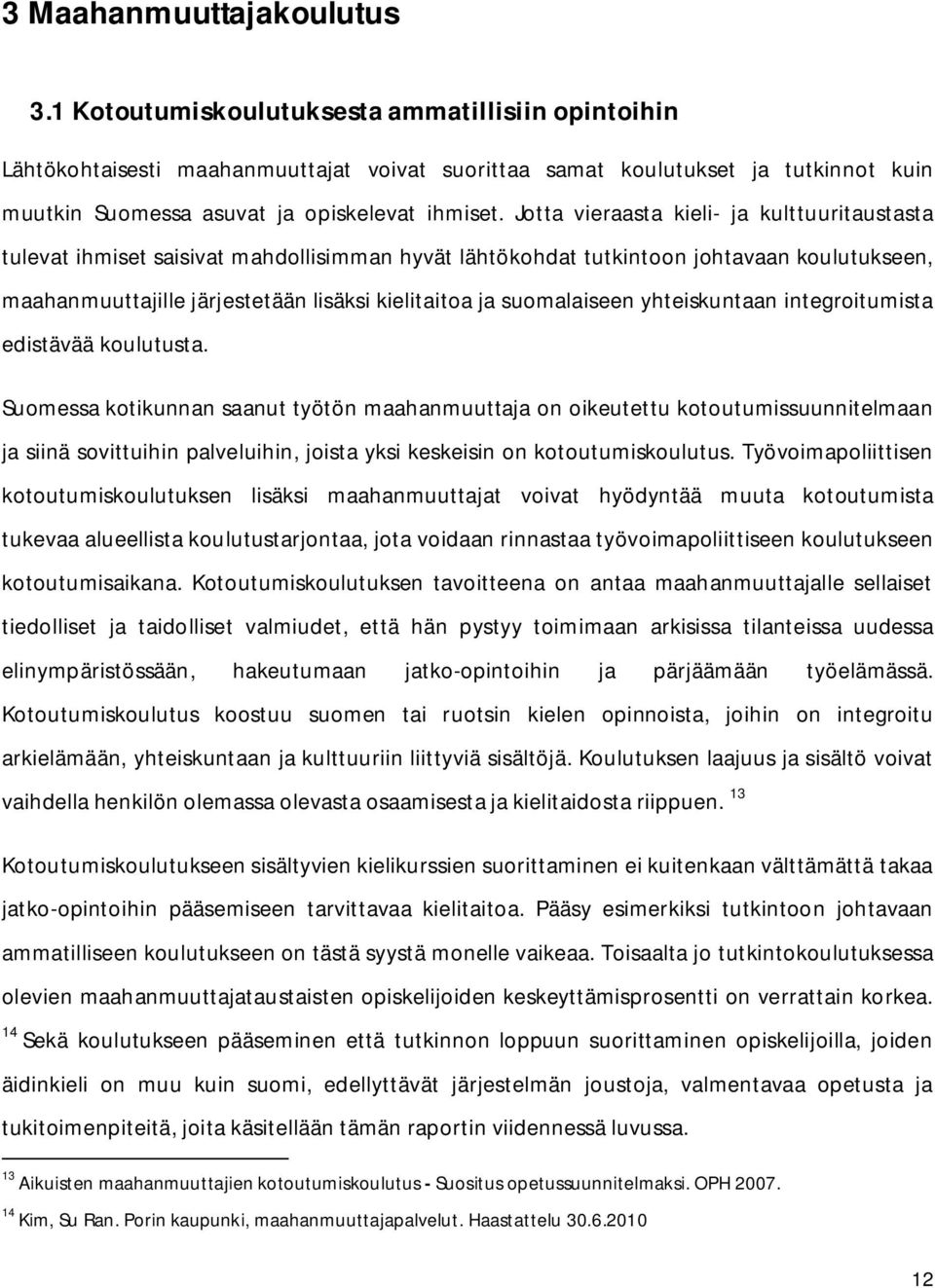 Jotta vieraasta kieli- ja kulttuuritaustasta tulevat ihmiset saisivat mahdollisimman hyvät lähtökohdat tutkintoon johtavaan koulutukseen, maahanmuuttajille järjestetään lisäksi kielitaitoa ja