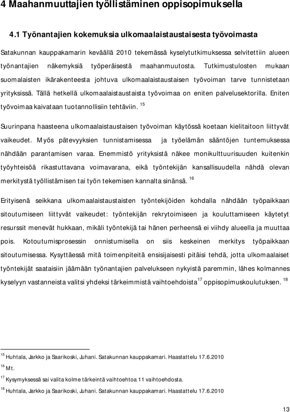 maahanmuutosta. Tutkimustulosten mukaan suomalaisten ikärakenteesta johtuva ulkomaalaistaustaisen työvoiman tarve tunnistetaan yrityksissä.