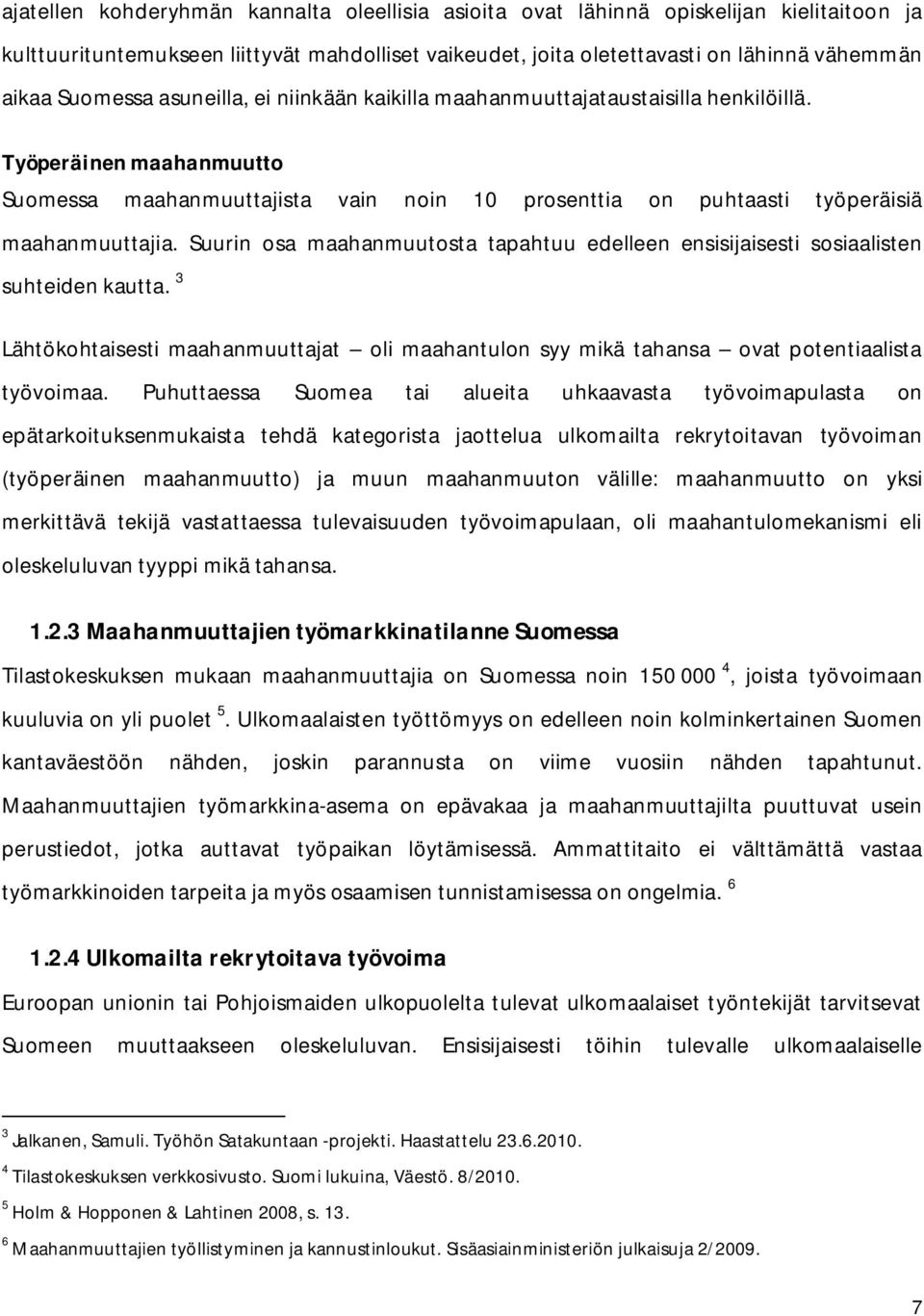 Suurin osa maahanmuutosta tapahtuu edelleen ensisijaisesti sosiaalisten suhteiden kautta. 3 Lähtökohtaisesti maahanmuuttajat oli maahantulon syy mikä tahansa ovat potentiaalista työvoimaa.