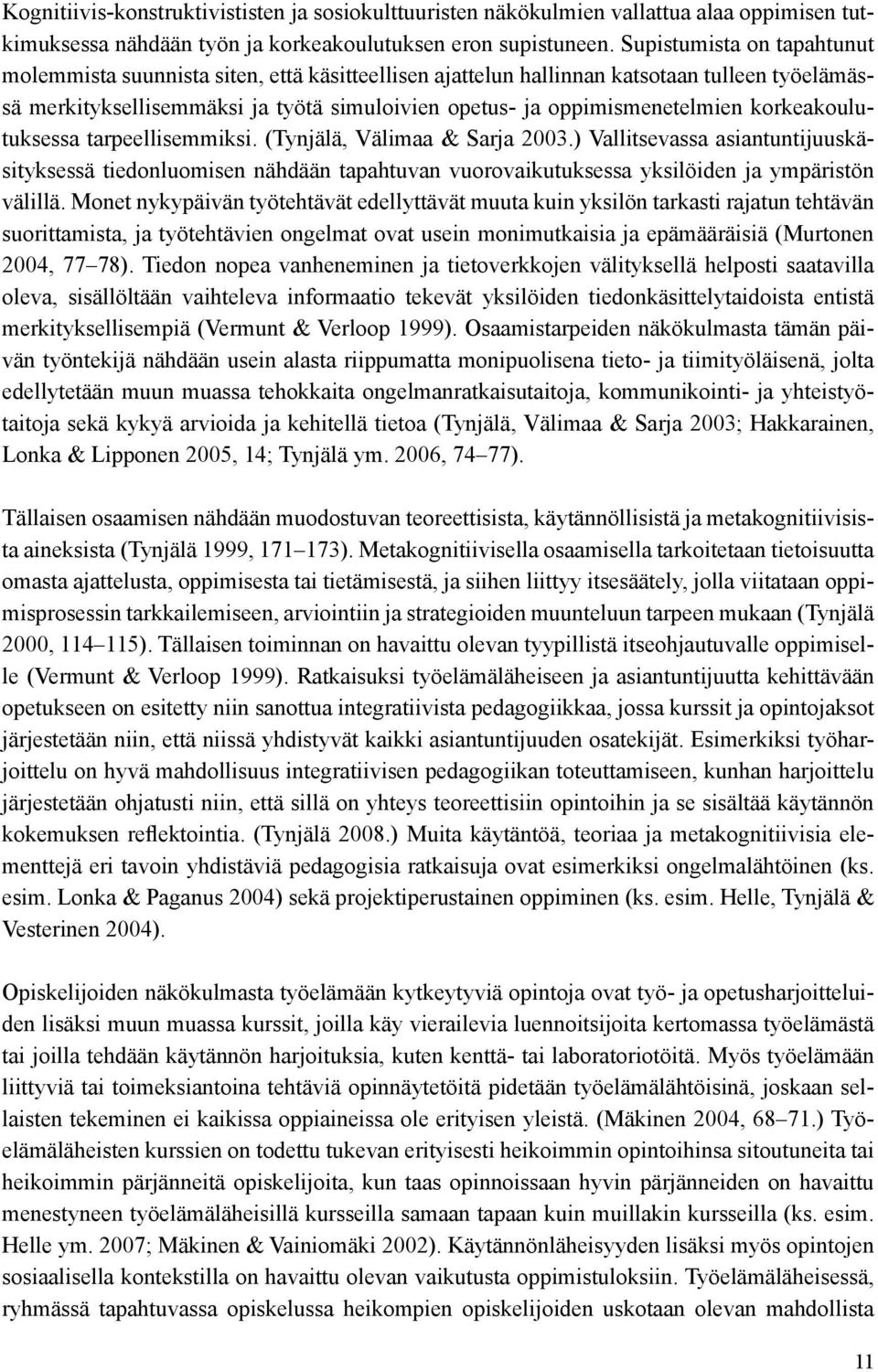 korkeakoulutuksessa tarpeellisemmiksi. (Tynjälä, Välimaa & Sarja 2003.) Vallitsevassa asiantuntijuuskäsityksessä tiedonluomisen nähdään tapahtuvan vuorovaikutuksessa yksilöiden ja ympäristön välillä.