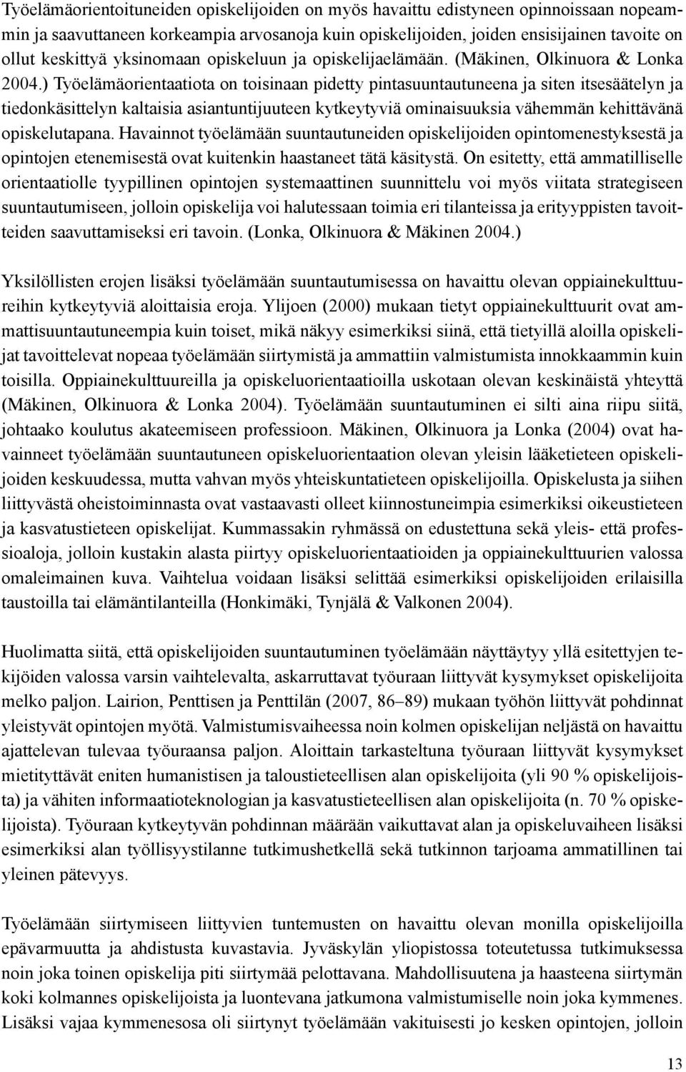 ) Työelämäorientaatiota on toisinaan pidetty pintasuuntautuneena ja siten itsesäätelyn ja tiedonkäsittelyn kaltaisia asiantuntijuuteen kytkeytyviä ominaisuuksia vähemmän kehittävänä opiskelutapana.