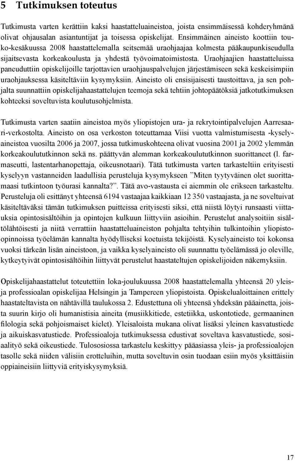 Uraohjaajien haastatteluissa paneuduttiin opiskelijoille tarjottavien uraohjauspalvelujen järjestämiseen sekä keskeisimpiin uraohjauksessa käsiteltäviin kysymyksiin.