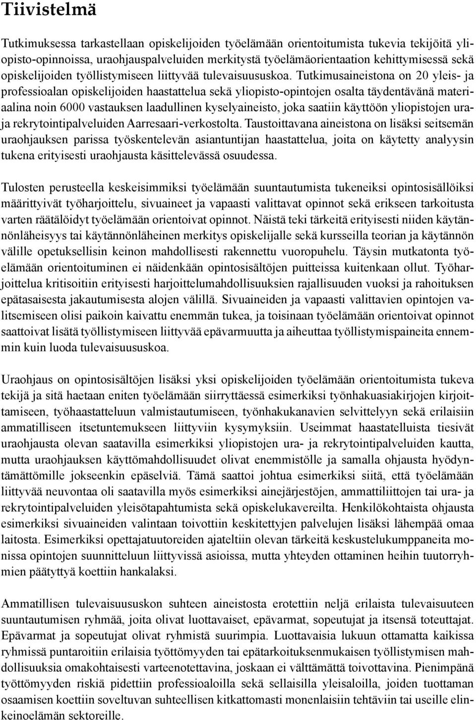 Tutkimusaineistona on 20 yleis- ja professioalan opiskelijoiden haastattelua sekä yliopisto-opintojen osalta täydentävänä materiaalina noin 6000 vastauksen laadullinen kyselyaineisto, joka saatiin