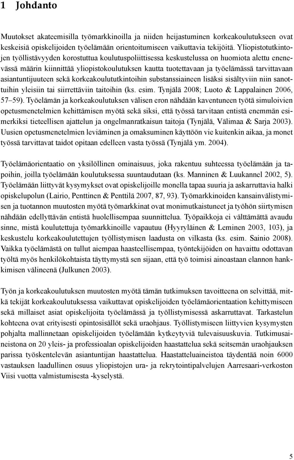 tarvittavaan asiantuntijuuteen sekä korkeakoulututkintoihin substanssiaineen lisäksi sisältyviin niin sanottuihin yleisiin tai siirrettäviin taitoihin (ks. esim.