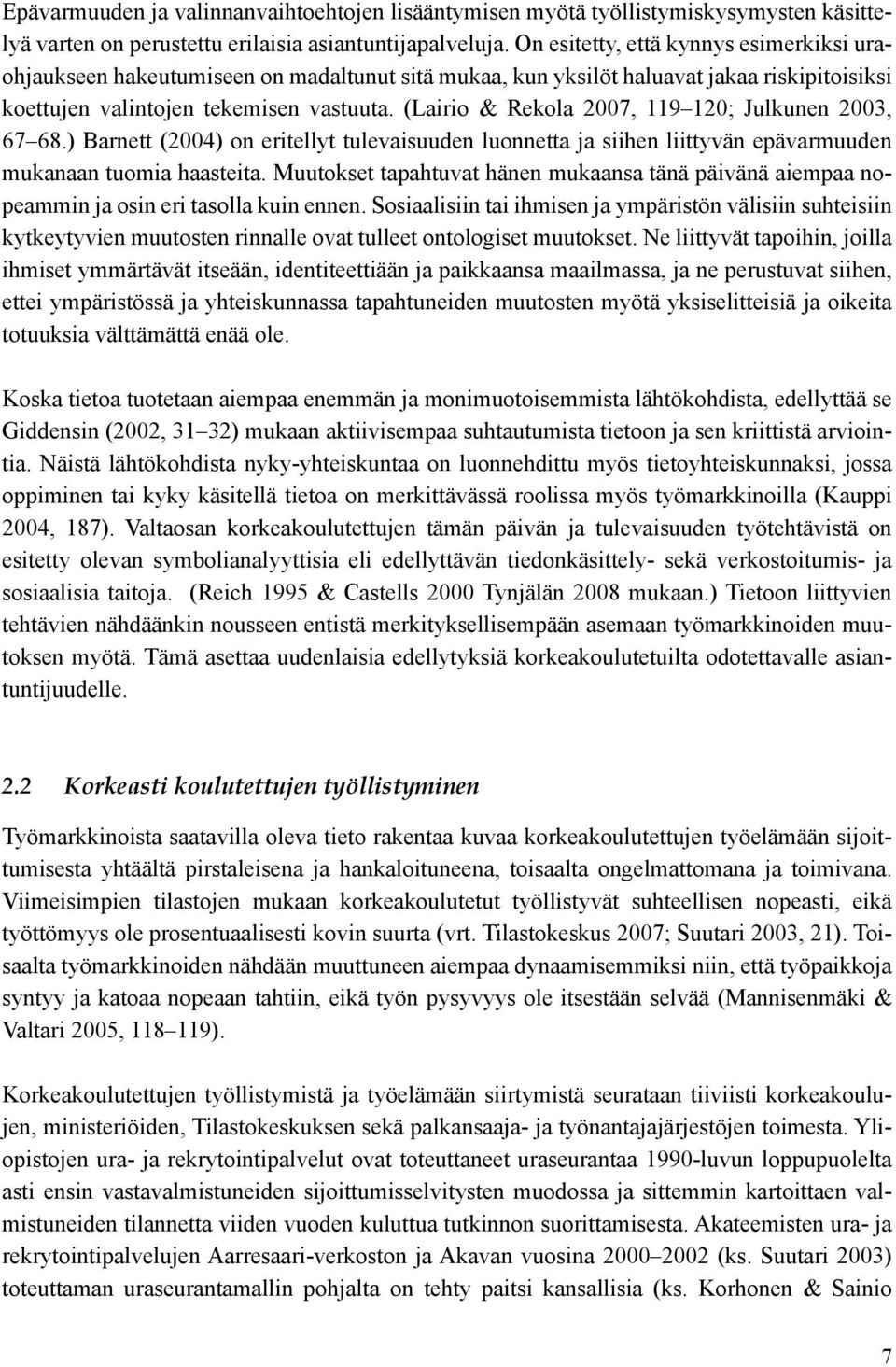 (Lairio & Rekola 2007, 119 120; Julkunen 2003, 67 68.) Barnett (2004) on eritellyt tulevaisuuden luonnetta ja siihen liittyvän epävarmuuden mukanaan tuomia haasteita.