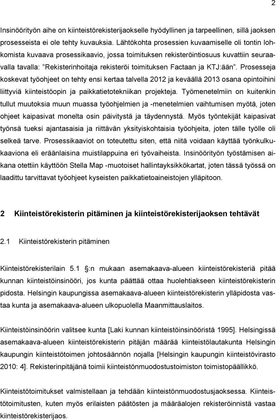 ja KTJ:ään. Prosesseja koskevat työohjeet on tehty ensi kertaa talvella 2012 ja keväällä 2013 osana opintoihini liittyviä kiinteistöopin ja paikkatietotekniikan projekteja.