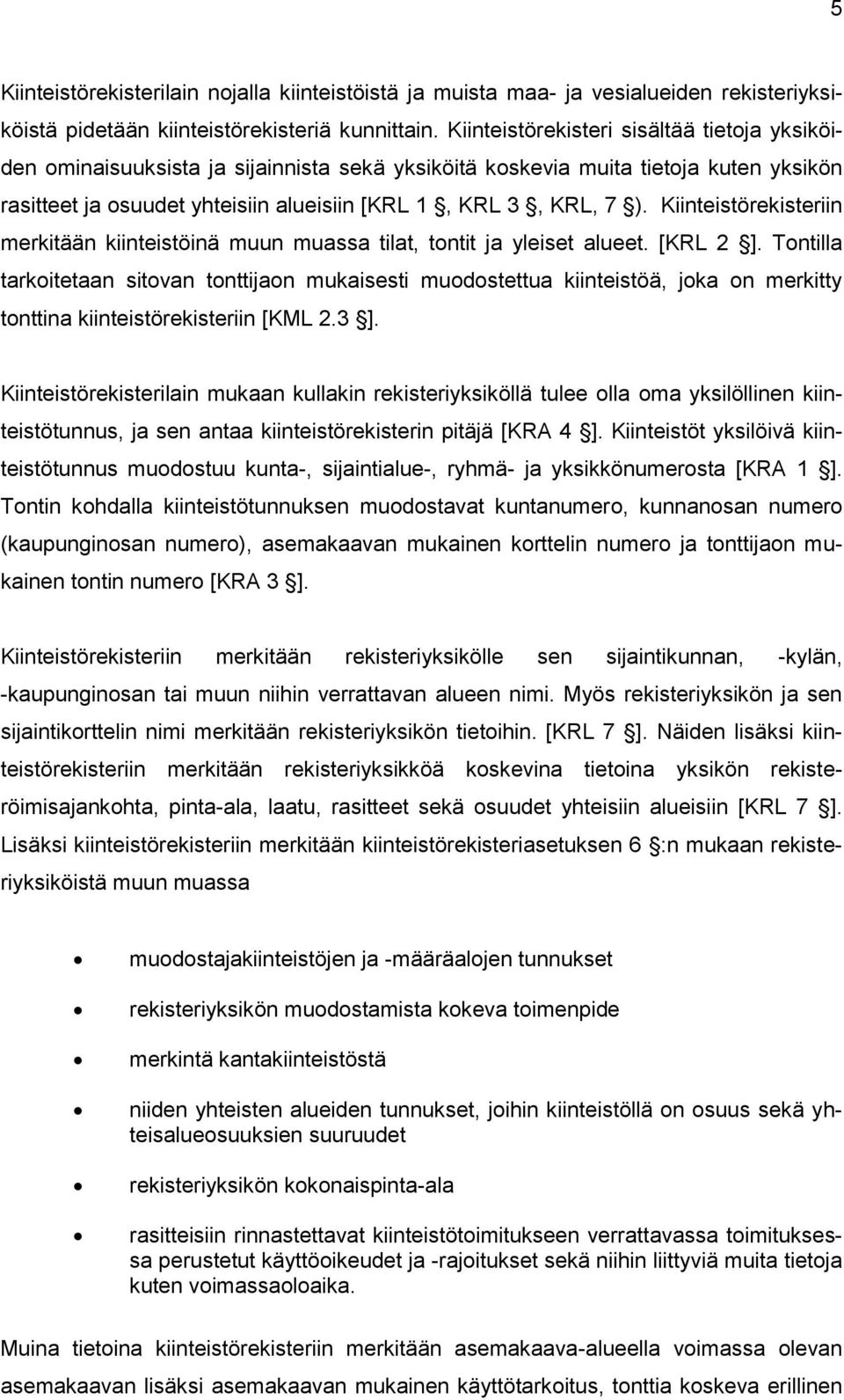 Kiinteistörekisteriin merkitään kiinteistöinä muun muassa tilat, tontit ja yleiset alueet. [KRL 2 ].