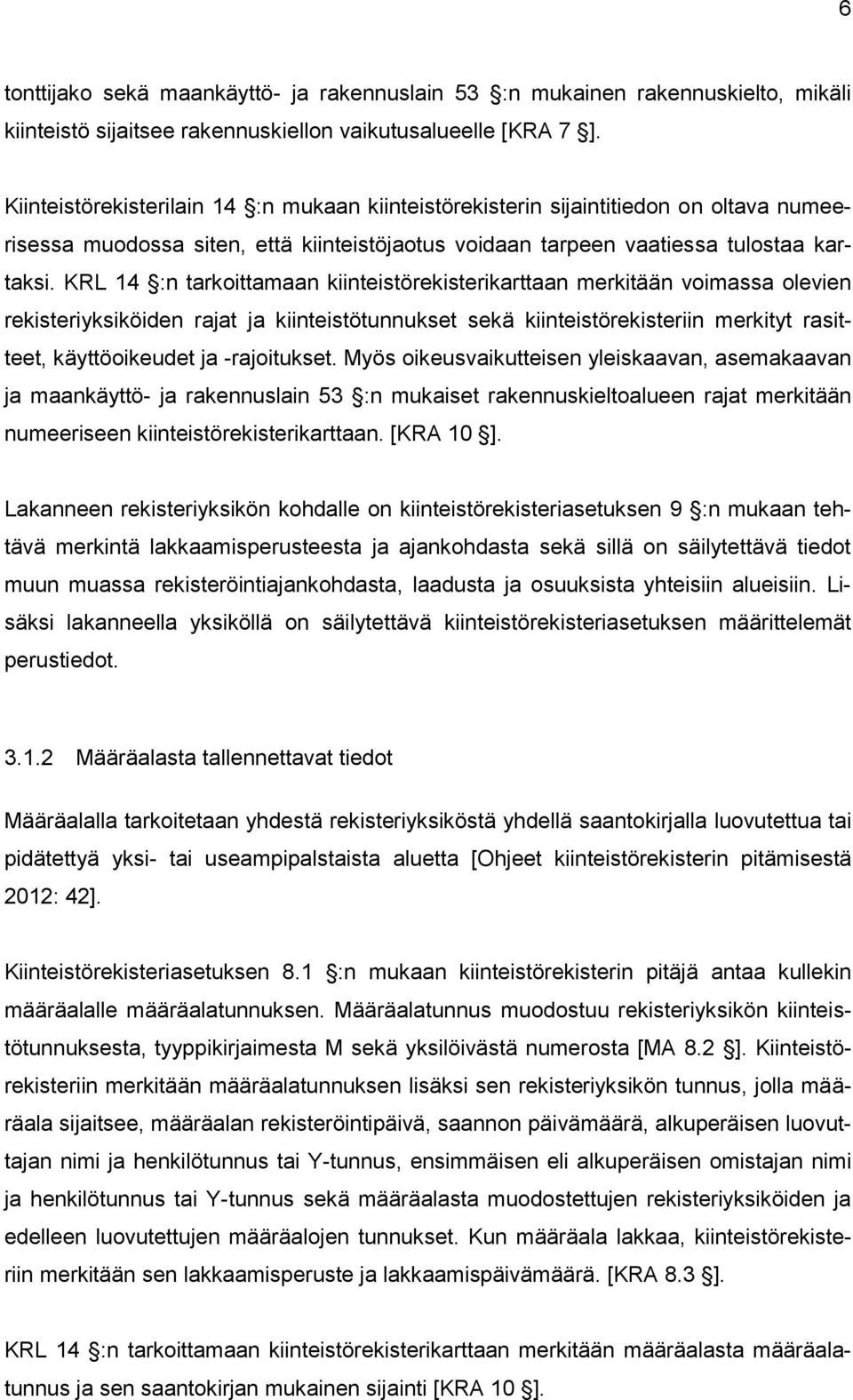 KRL 14 :n tarkoittamaan kiinteistörekisterikarttaan merkitään voimassa olevien rekisteriyksiköiden rajat ja kiinteistötunnukset sekä kiinteistörekisteriin merkityt rasitteet, käyttöoikeudet ja