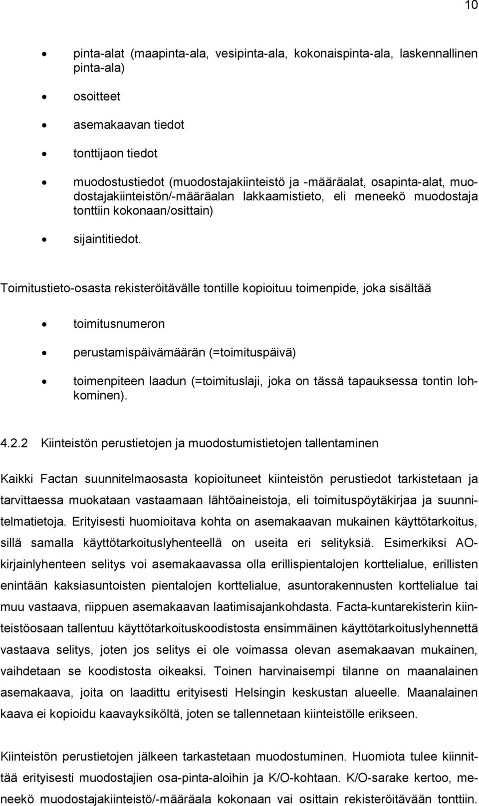 Toimitustieto-osasta rekisteröitävälle tontille kopioituu toimenpide, joka sisältää toimitusnumeron perustamispäivämäärän (=toimituspäivä) toimenpiteen laadun (=toimituslaji, joka on tässä