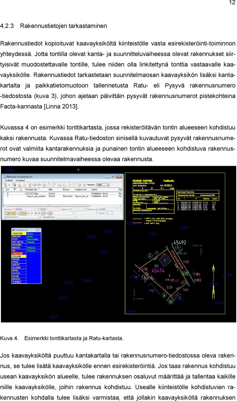 Rakennustiedot tarkastetaan suunnitelmaosan kaavayksikön lisäksi kantakartalta ja paikkatietomuotoon tallennetusta Ratu- eli Pysyvä rakennusnumero -tiedostosta (kuva 3), johon ajetaan päivittäin