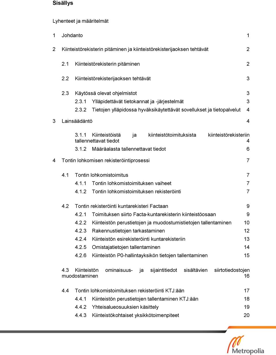 1.1 Kiinteistöistä ja kiinteistötoimituksista kiinteistörekisteriin tallennettavat tiedot 4 3.1.2 Määräalasta tallennettavat tiedot 6 4 Tontin lohkomisen rekisteröintiprosessi 7 4.