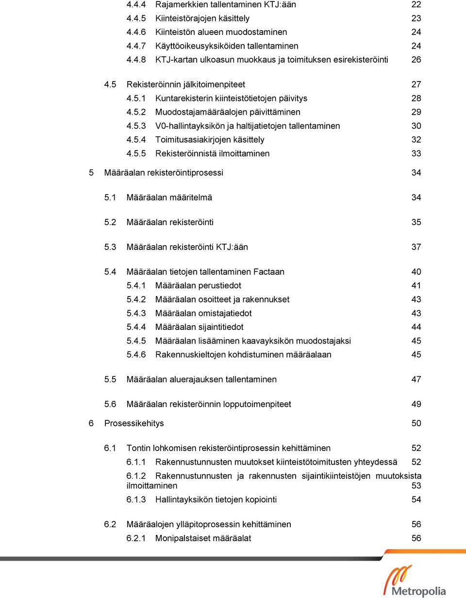 5.4 Toimitusasiakirjojen käsittely 32 4.5.5 Rekisteröinnistä ilmoittaminen 33 5 Määräalan rekisteröintiprosessi 34 5.1 Määräalan määritelmä 34 5.2 Määräalan rekisteröinti 35 5.