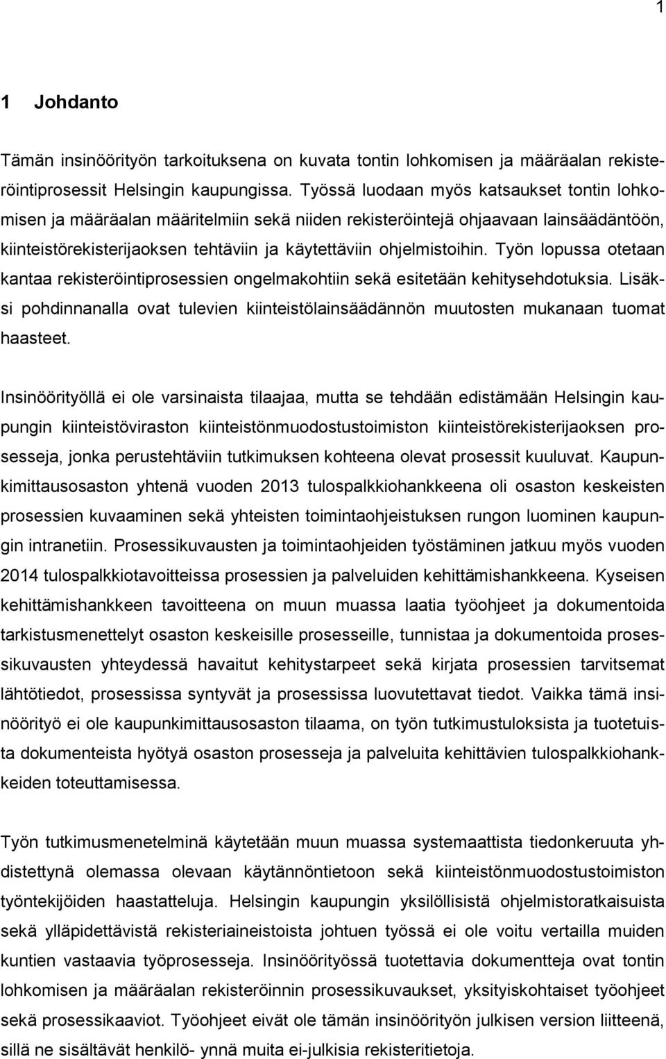 Työn lopussa otetaan kantaa rekisteröintiprosessien ongelmakohtiin sekä esitetään kehitysehdotuksia. Lisäksi pohdinnanalla ovat tulevien kiinteistölainsäädännön muutosten mukanaan tuomat haasteet.