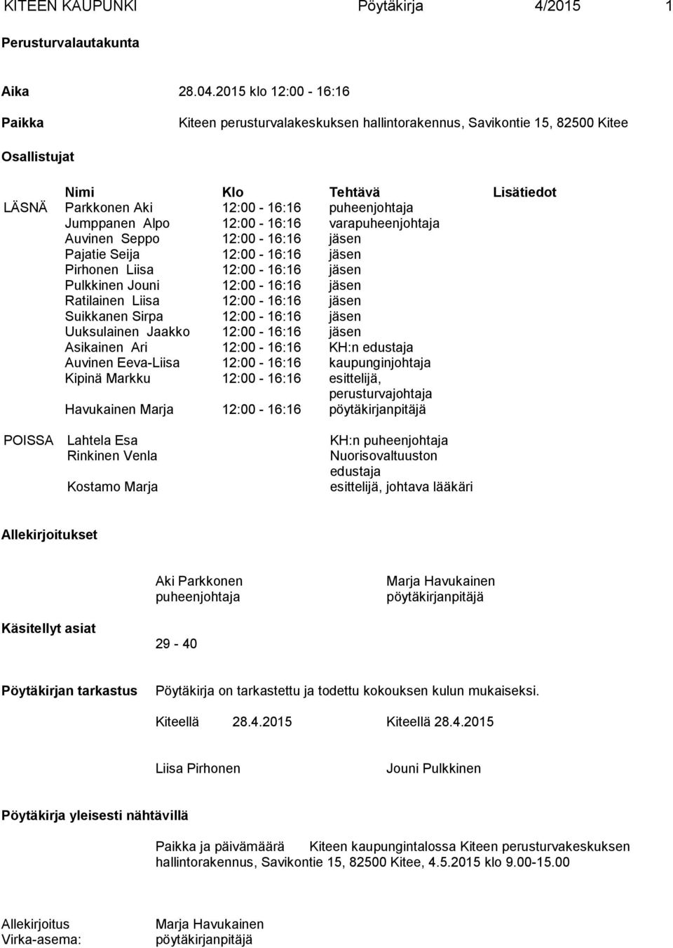 Alpo 12:00-16:16 varapuheenjohtaja Auvinen Seppo 12:00-16:16 jäsen Pajatie Seija 12:00-16:16 jäsen Pirhonen Liisa 12:00-16:16 jäsen Pulkkinen Jouni 12:00-16:16 jäsen Ratilainen Liisa 12:00-16:16